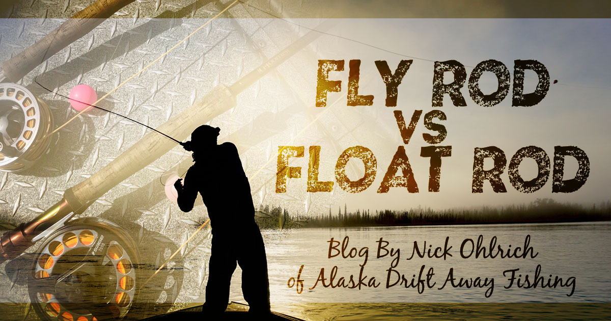Fly Rod vs Float Rod Fish Alaska Magazine Alaska Drift Away Fishing